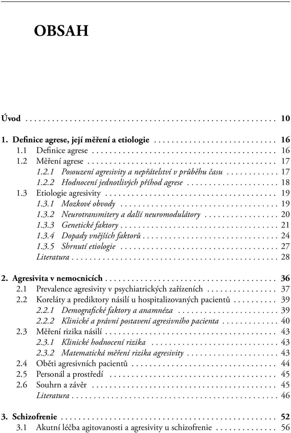 .. 27 Literatura.... 28 2. Agresivita v nemocnicích.... 36 2.1 Prevalence agresivity v psychiatrických zařízeních... 37 2.2 Koreláty a prediktory násilí u hospitalizovaných pacientů... 39 2.2.1 Demografické faktory a anamnéza.