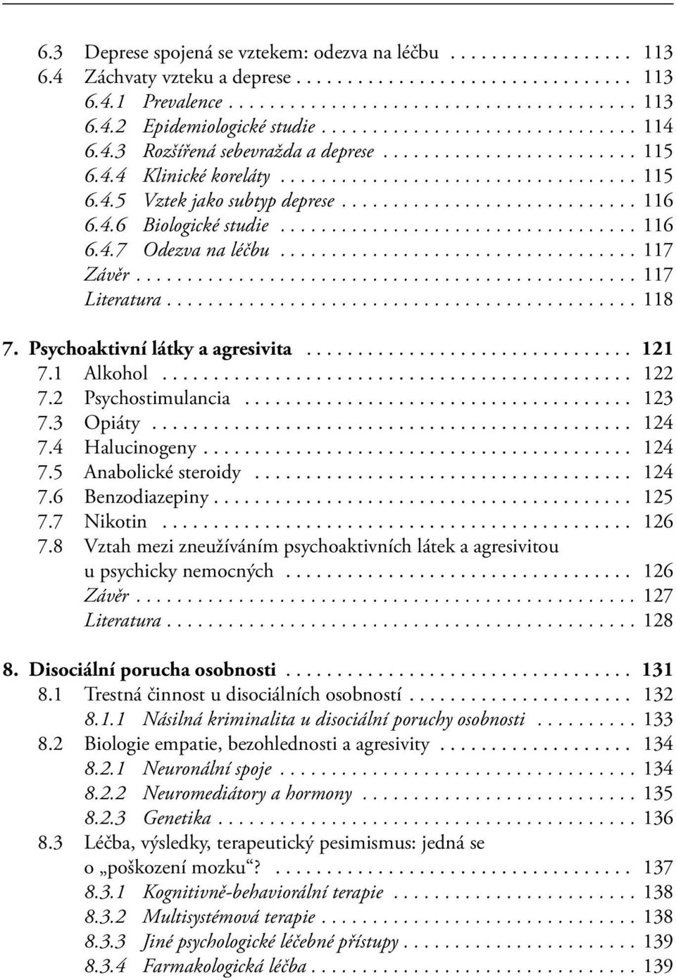 .. 121 7.1 Alkohol... 122 7.2 Psychostimulancia... 123 7.3 Opiáty... 124 7.4 Halucinogeny... 124 7.5 Anabolické steroidy... 124 7.6 Benzodiazepiny... 125 7.7 Nikotin... 126 7.