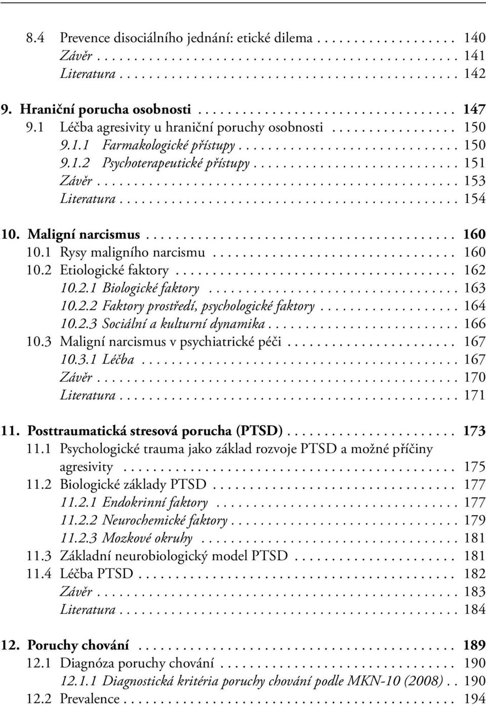 .. 163 10.2.2 Faktory prostředí, psychologické faktory... 164 10.2.3 Sociální a kulturní dynamika.... 166 10.3 Maligní narcismus v psychiatrické péči... 167 10.3.1 Léčba... 167 Závěr... 170 Literatura.