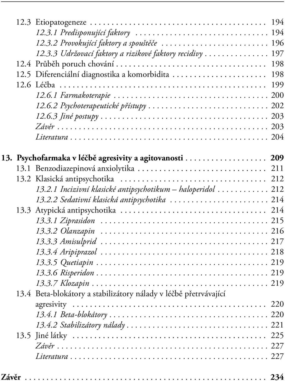 .. 203 Literatura.... 204 13. Psychofarmaka v léčbě agresivity a agitovanosti.... 209 13.1 Benzodiazepinová anxiolytika... 211 13.2 Klasická antipsychotika... 212 13.2.1 Incizivní klasické antipsychotikum haloperidol.