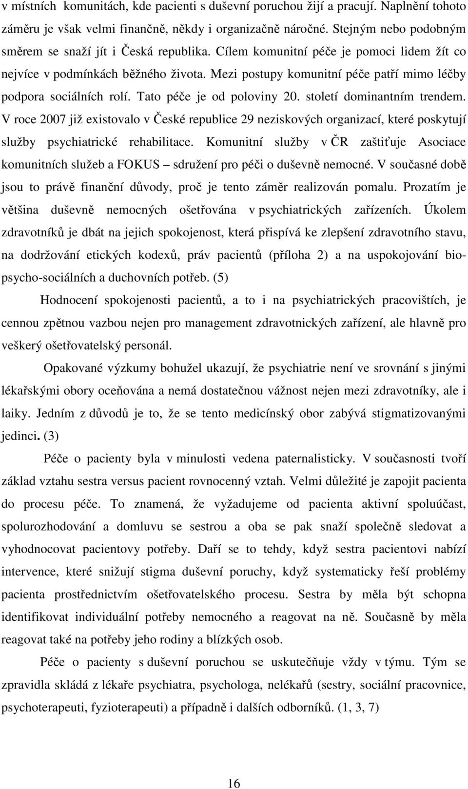 Mezi postupy komunitní péče patří mimo léčby podpora sociálních rolí. Tato péče je od poloviny 20. století dominantním trendem.