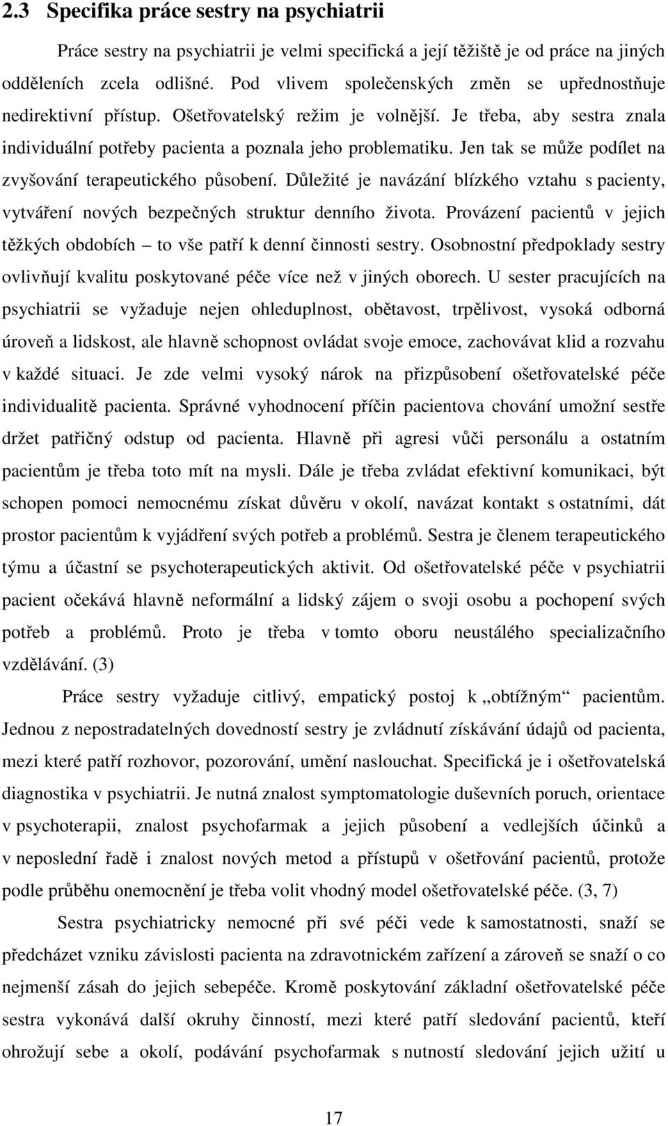 Jen tak se může podílet na zvyšování terapeutického působení. Důležité je navázání blízkého vztahu s pacienty, vytváření nových bezpečných struktur denního života.