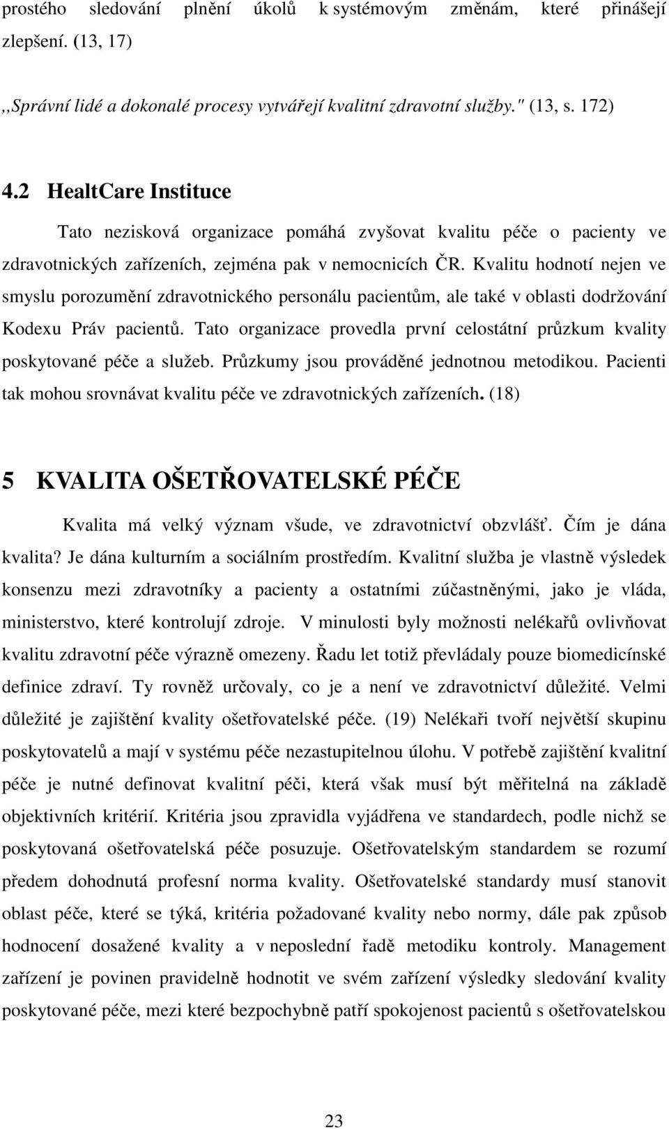 Kvalitu hodnotí nejen ve smyslu porozumění zdravotnického personálu pacientům, ale také v oblasti dodržování Kodexu Práv pacientů.