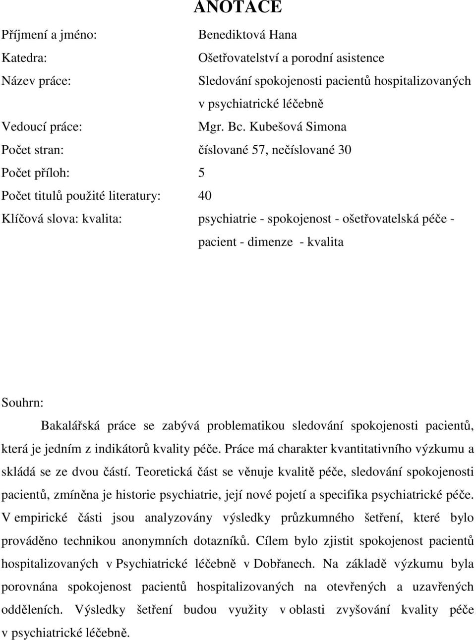 dimenze - kvalita Souhrn: Bakalářská práce se zabývá problematikou sledování spokojenosti pacientů, která je jedním z indikátorů kvality péče.