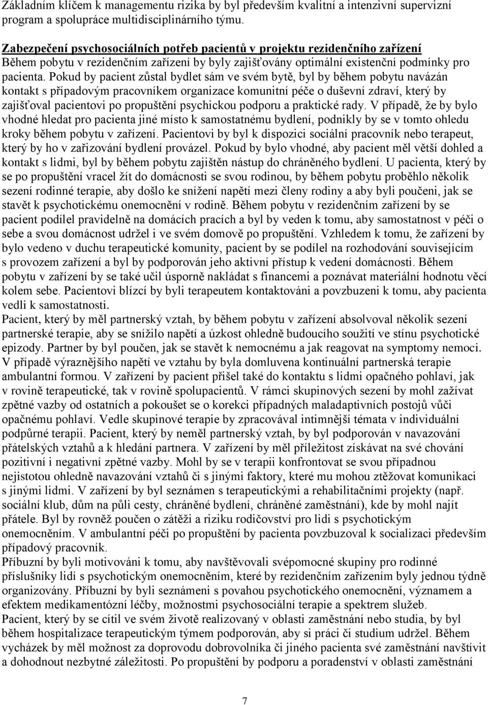 Pokud by pacient zůstal bydlet sám ve svém bytě, byl by během pobytu navázán kontakt s případovým pracovníkem organizace komunitní péče o duševní zdraví, který by zajišťoval pacientovi po propuštění