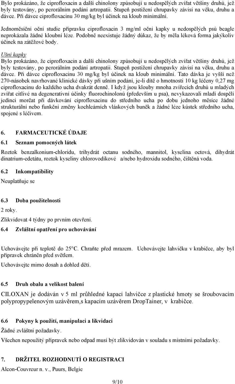 Jednoměsíční oční studie přípravku ciprofloxacin 3 mg/ml oční kapky u nedospělých psů beagle neprokázala žádné kloubní léze.