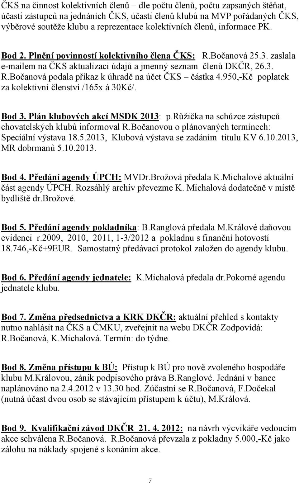 950,-Kč poplatek za kolektivní členství /165x á 30Kč/. Bod 3. Plán klubových akcí MSDK 2013: p.růžička na schůzce zástupců chovatelských klubů informoval R.