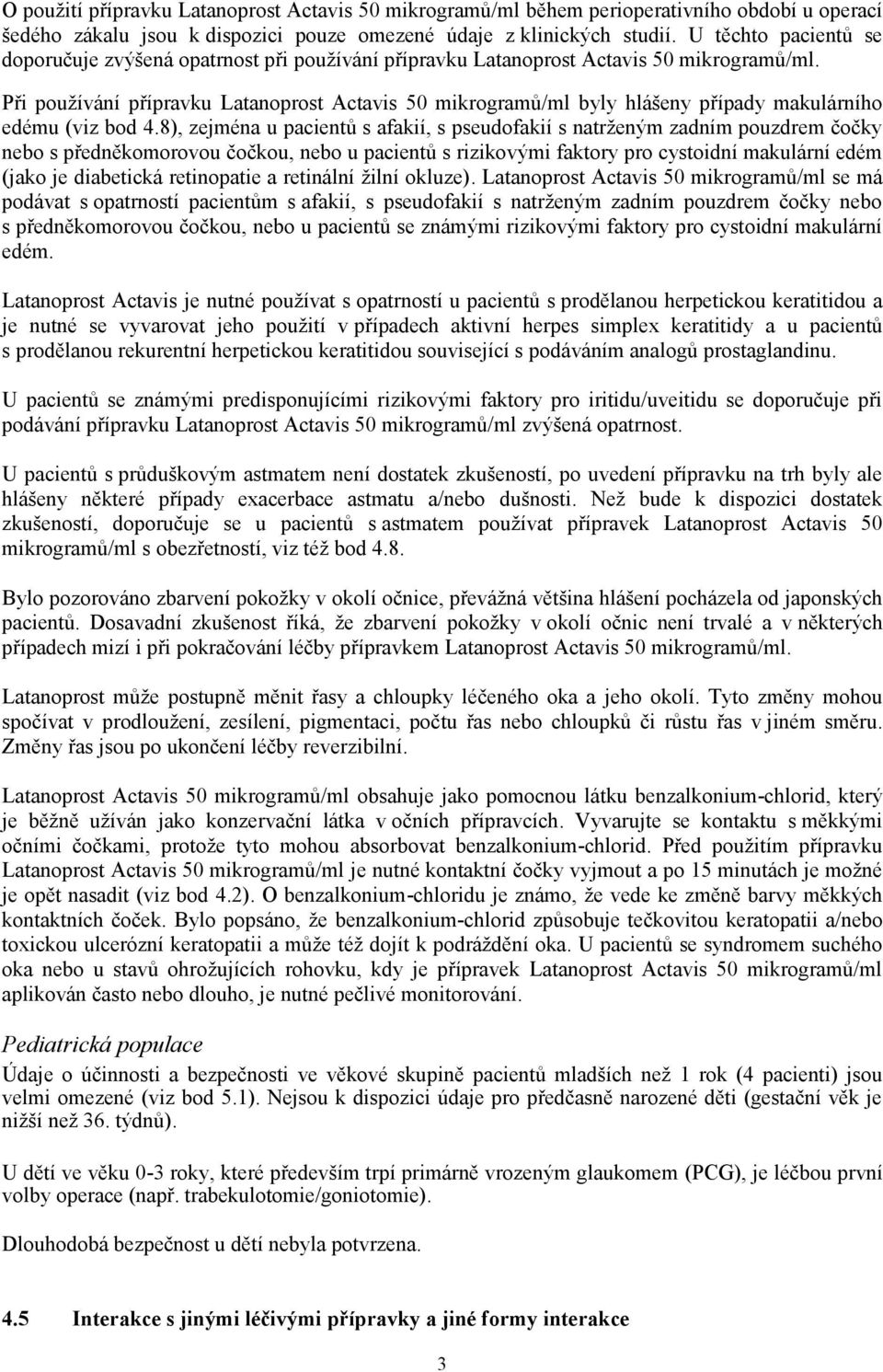 Při používání přípravku Latanoprost Actavis 50 mikrogramů/ml byly hlášeny případy makulárního edému (viz bod 4.