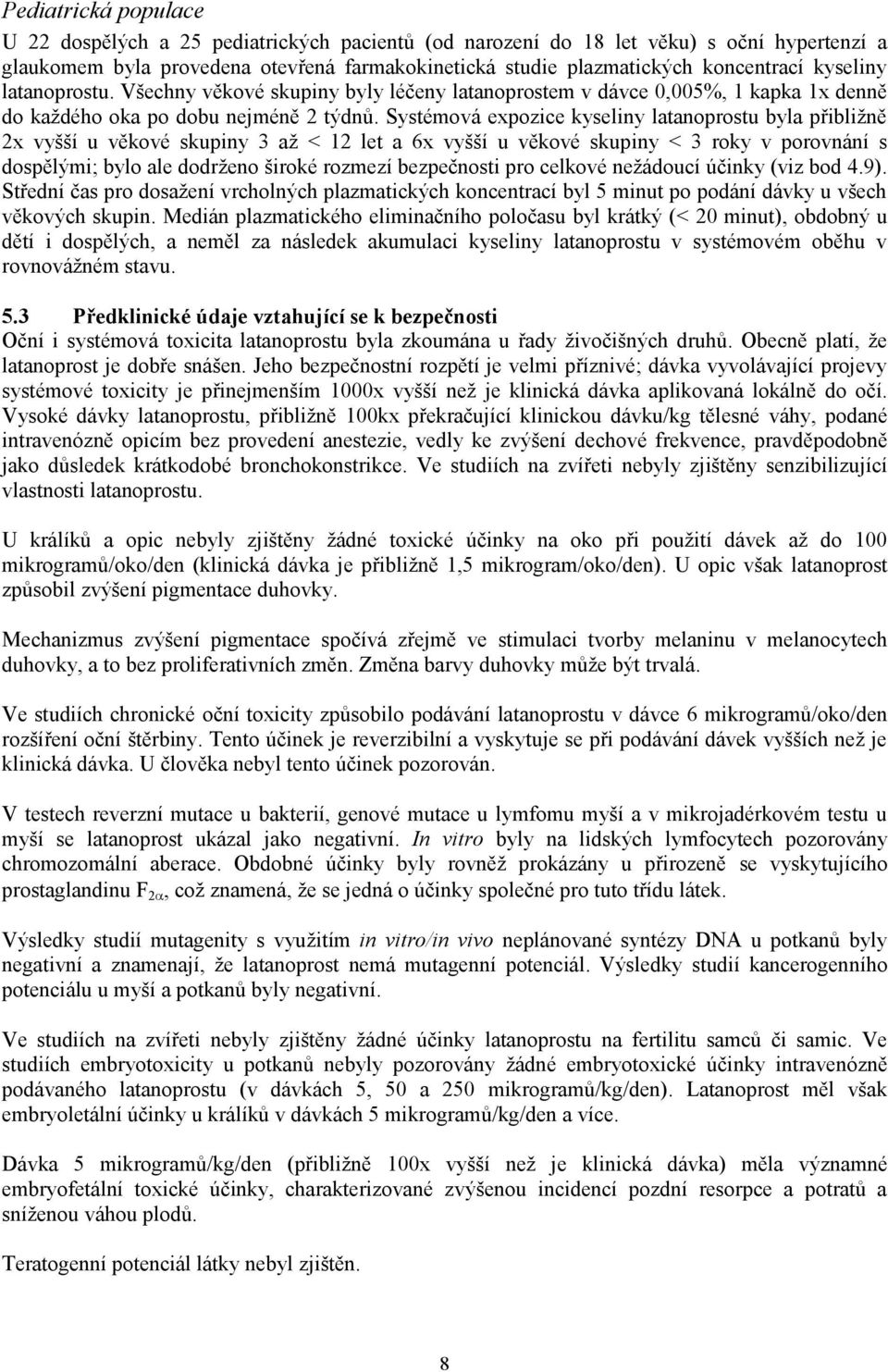 Systémová expozice kyseliny latanoprostu byla přibližně 2x vyšší u věkové skupiny 3 až < 12 let a 6x vyšší u věkové skupiny < 3 roky v porovnání s dospělými; bylo ale dodrženo široké rozmezí