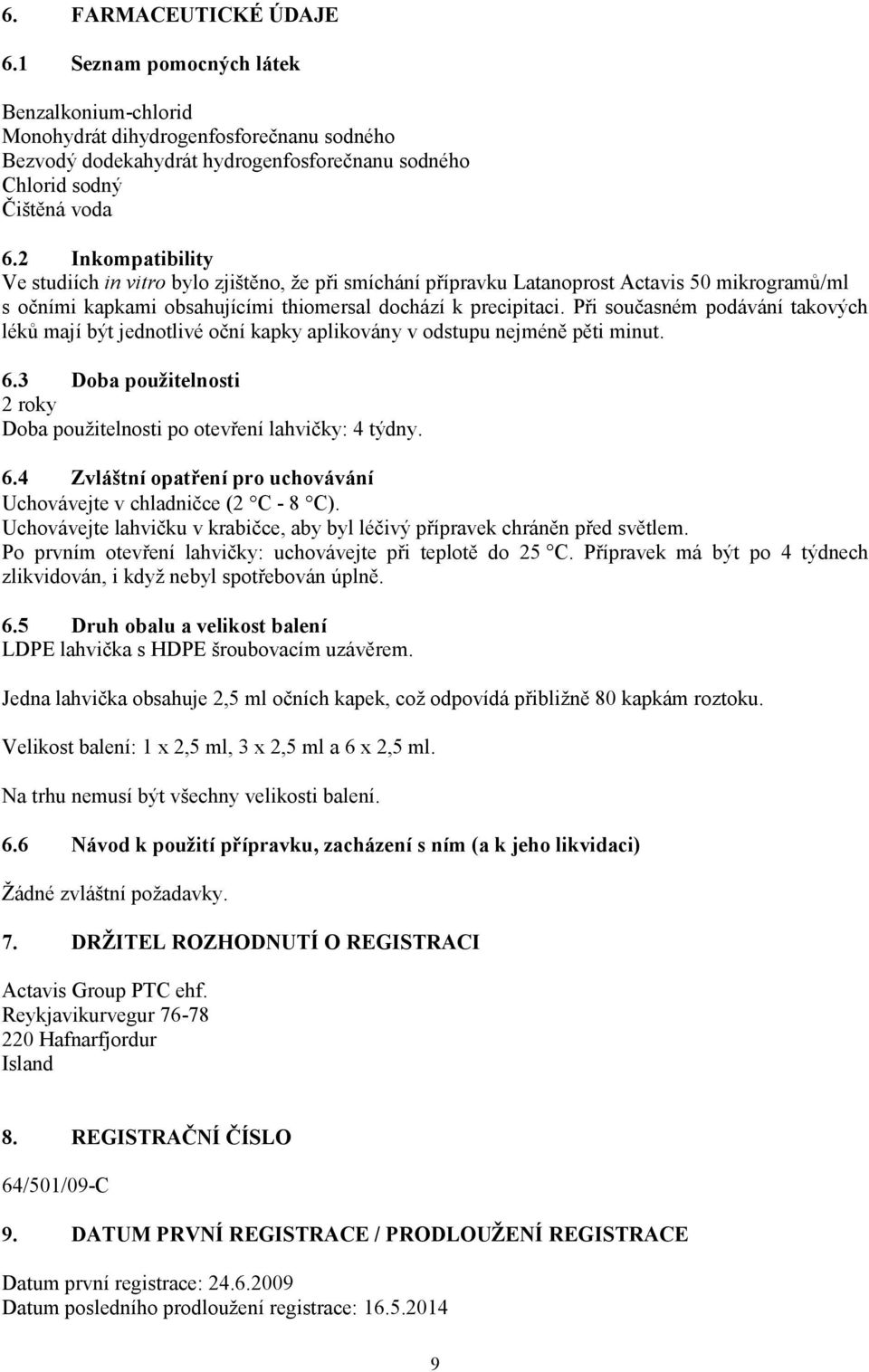 Při současném podávání takových léků mají být jednotlivé oční kapky aplikovány v odstupu nejméně pěti minut. 6.3 Doba použitelnosti 2 roky Doba použitelnosti po otevření lahvičky: 4 týdny. 6.4 Zvláštní opatření pro uchovávání Uchovávejte v chladničce (2 C - 8 C).