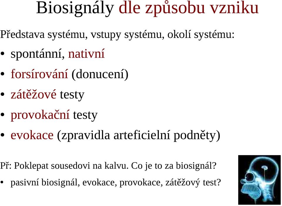 provokační testy evokace (zpravidla arteficielní podněty) Př: Poklepat