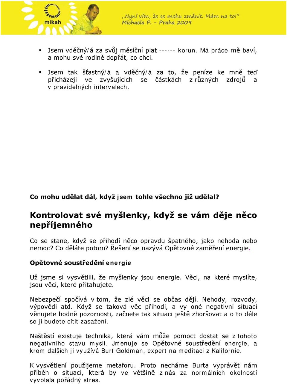 Kontrolovat své myšlenky, když se vám děje něco nepříjemného Co se stane, když se přihodí něco opravdu špatného, jako nehoda nebo nemoc? Co děláte potom? Řešení se nazývá Opětovné zaměření energie.