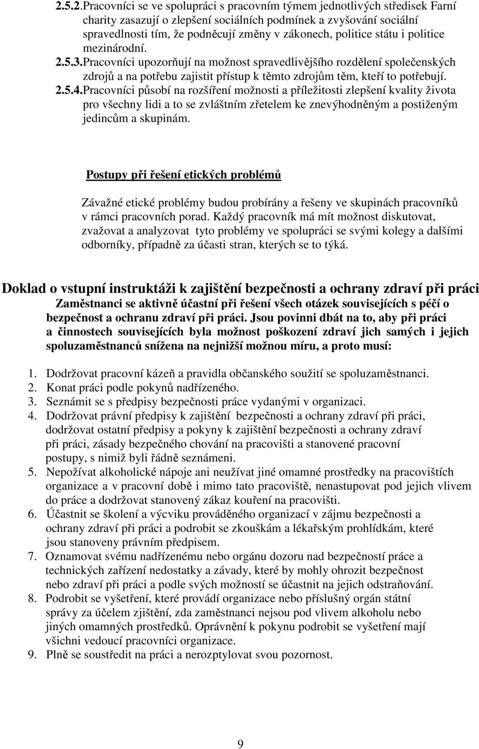 Pracovníci působí na rozšíření možnosti a příležitosti zlepšení kvality života pro všechny lidi a to se zvláštním zřetelem ke znevýhodněným a postiženým jedincům a skupinám.