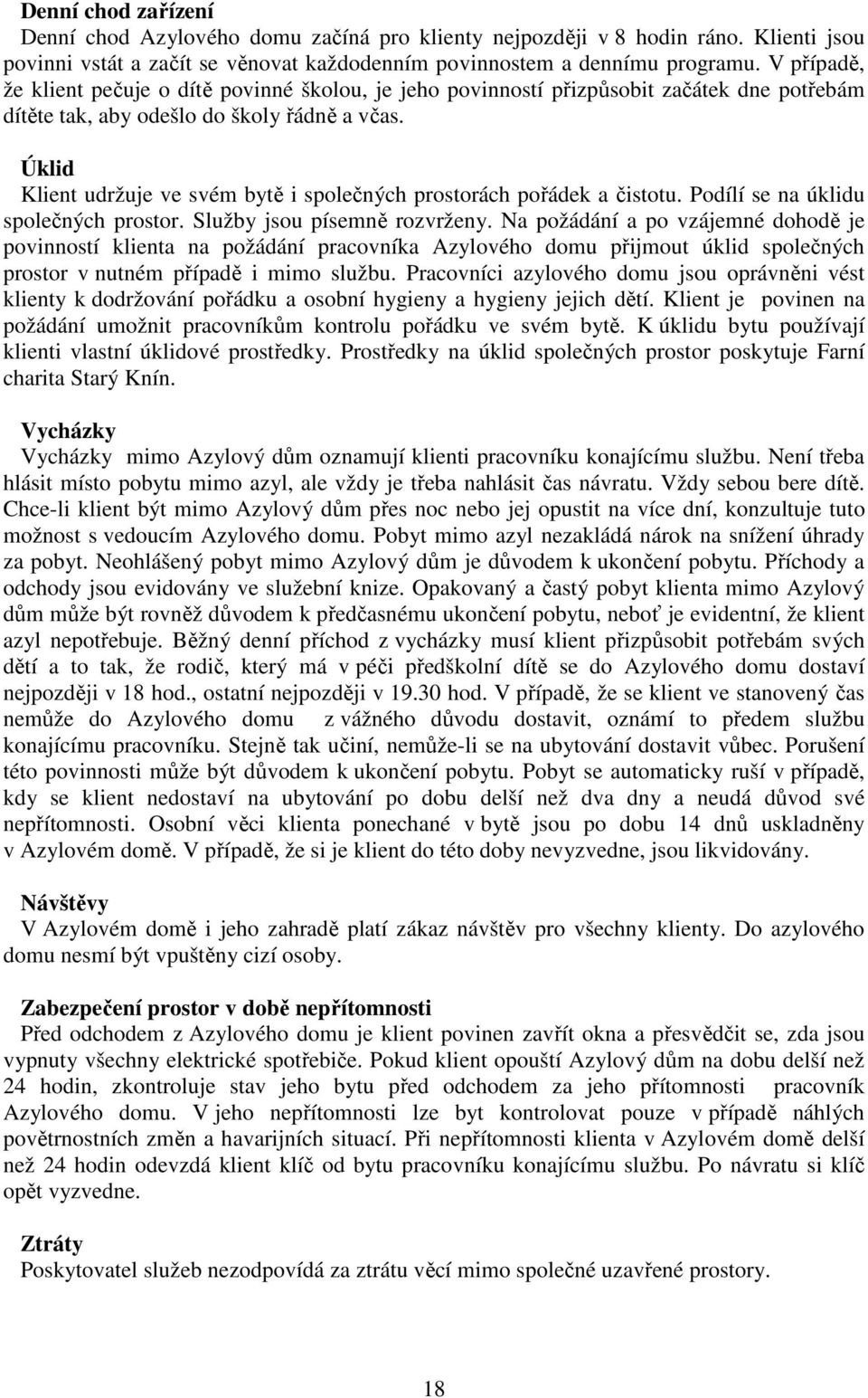 Úklid Klient udržuje ve svém bytě i společných prostorách pořádek a čistotu. Podílí se na úklidu společných prostor. Služby jsou písemně rozvrženy.