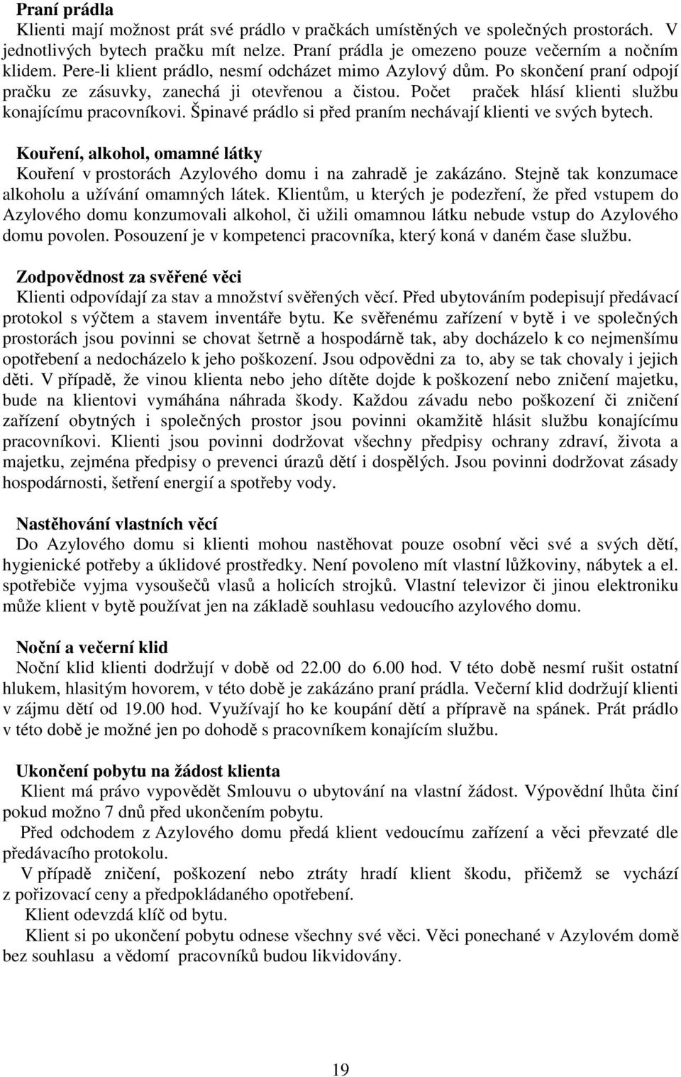 Špinavé prádlo si před praním nechávají klienti ve svých bytech. Kouření, alkohol, omamné látky Kouření v prostorách Azylového domu i na zahradě je zakázáno.