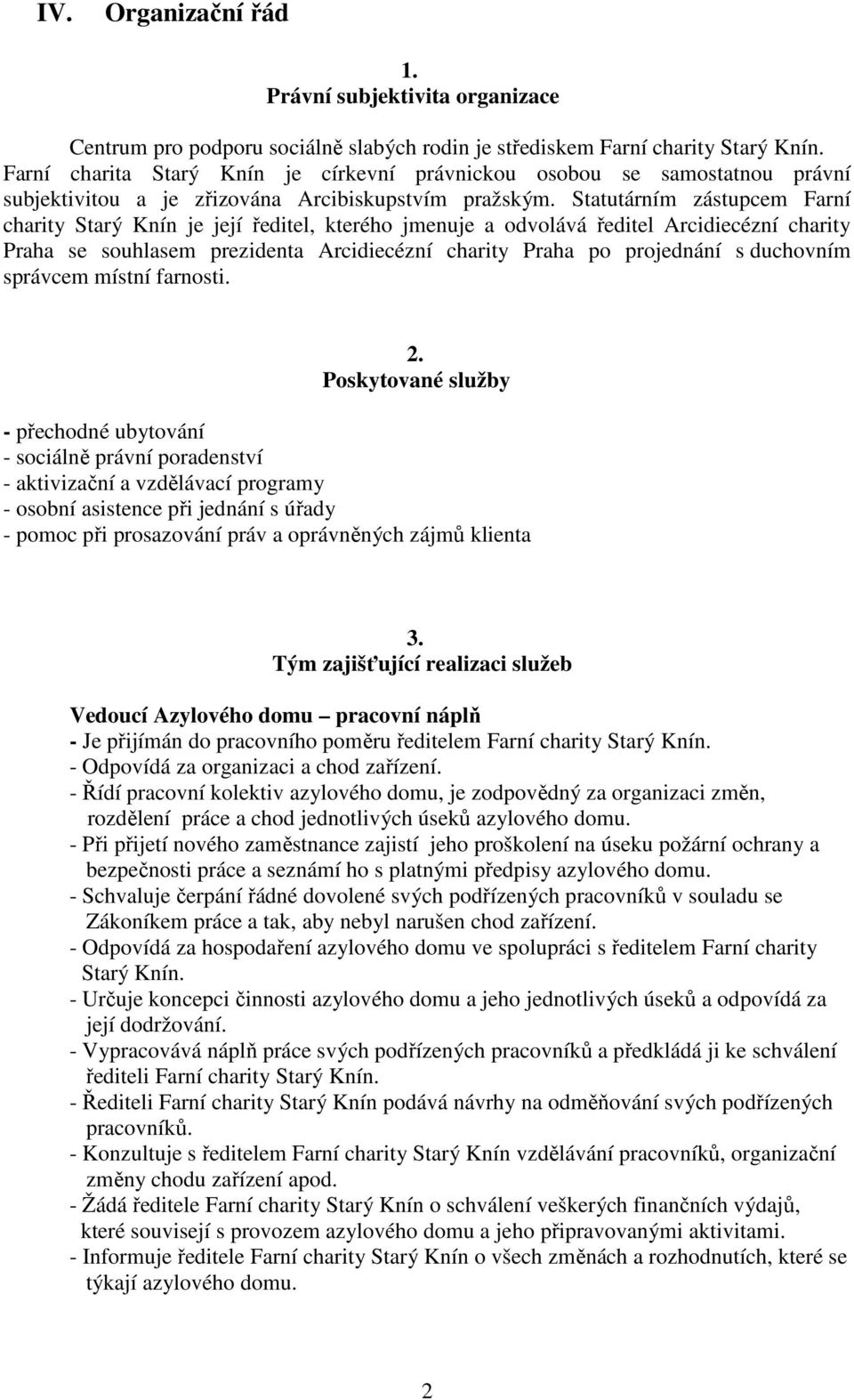 Statutárním zástupcem Farní charity Starý Knín je její ředitel, kterého jmenuje a odvolává ředitel Arcidiecézní charity Praha se souhlasem prezidenta Arcidiecézní charity Praha po projednání s