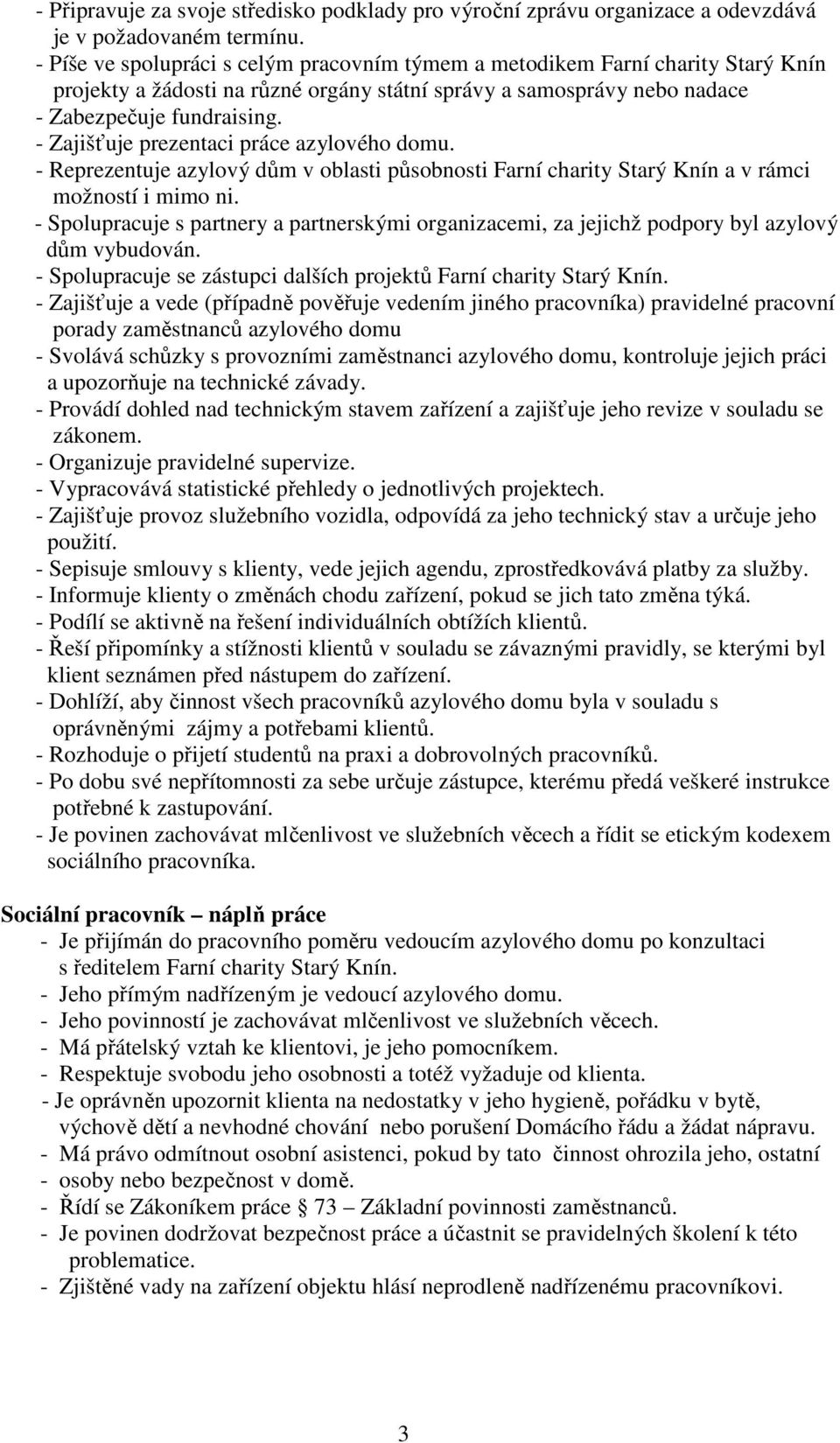 - Zajišťuje prezentaci práce azylového domu. - Reprezentuje azylový dům v oblasti působnosti Farní charity Starý Knín a v rámci možností i mimo ni.