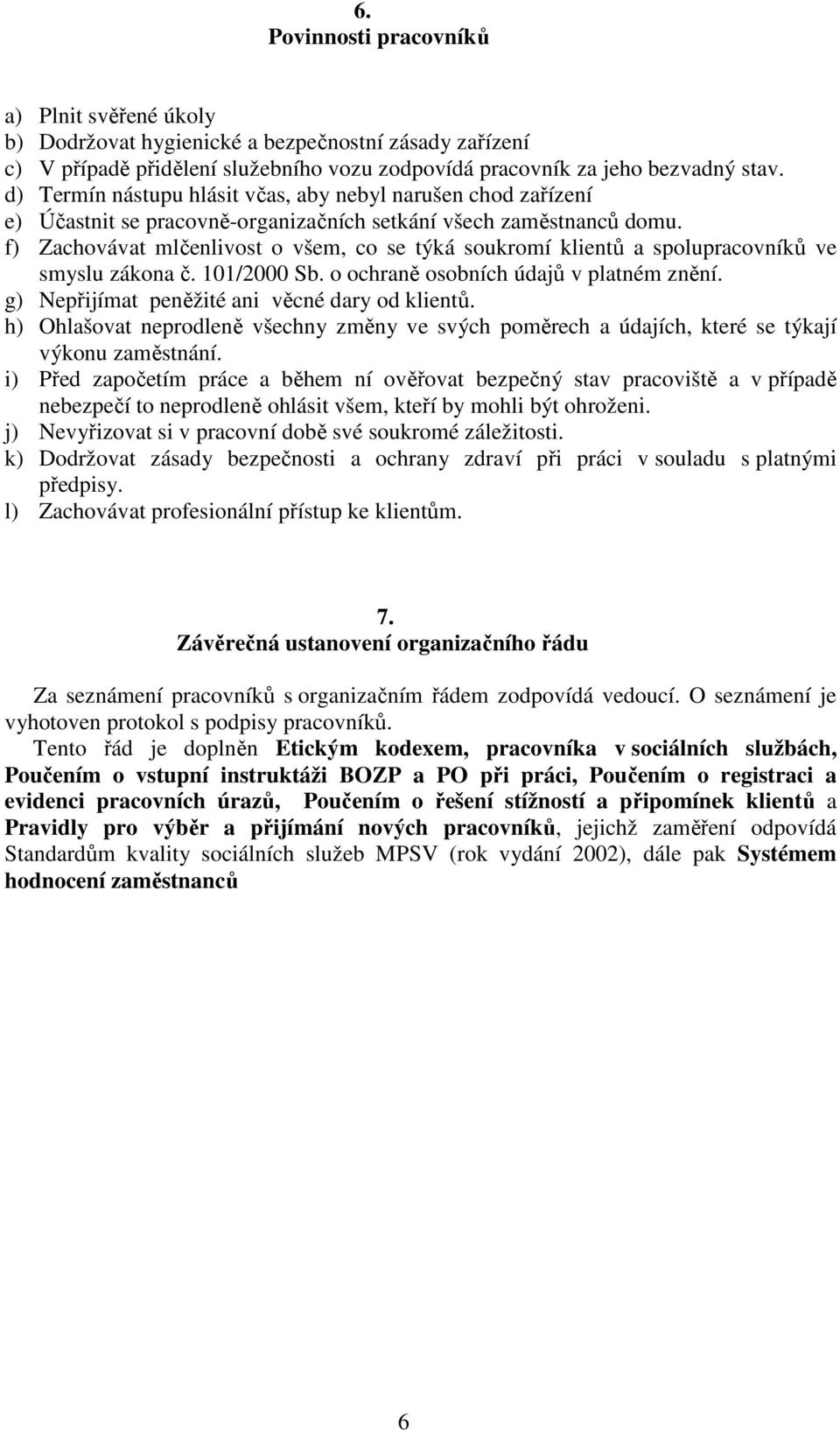 f) Zachovávat mlčenlivost o všem, co se týká soukromí klientů a spolupracovníků ve smyslu zákona č. 101/2000 Sb. o ochraně osobních údajů v platném znění.