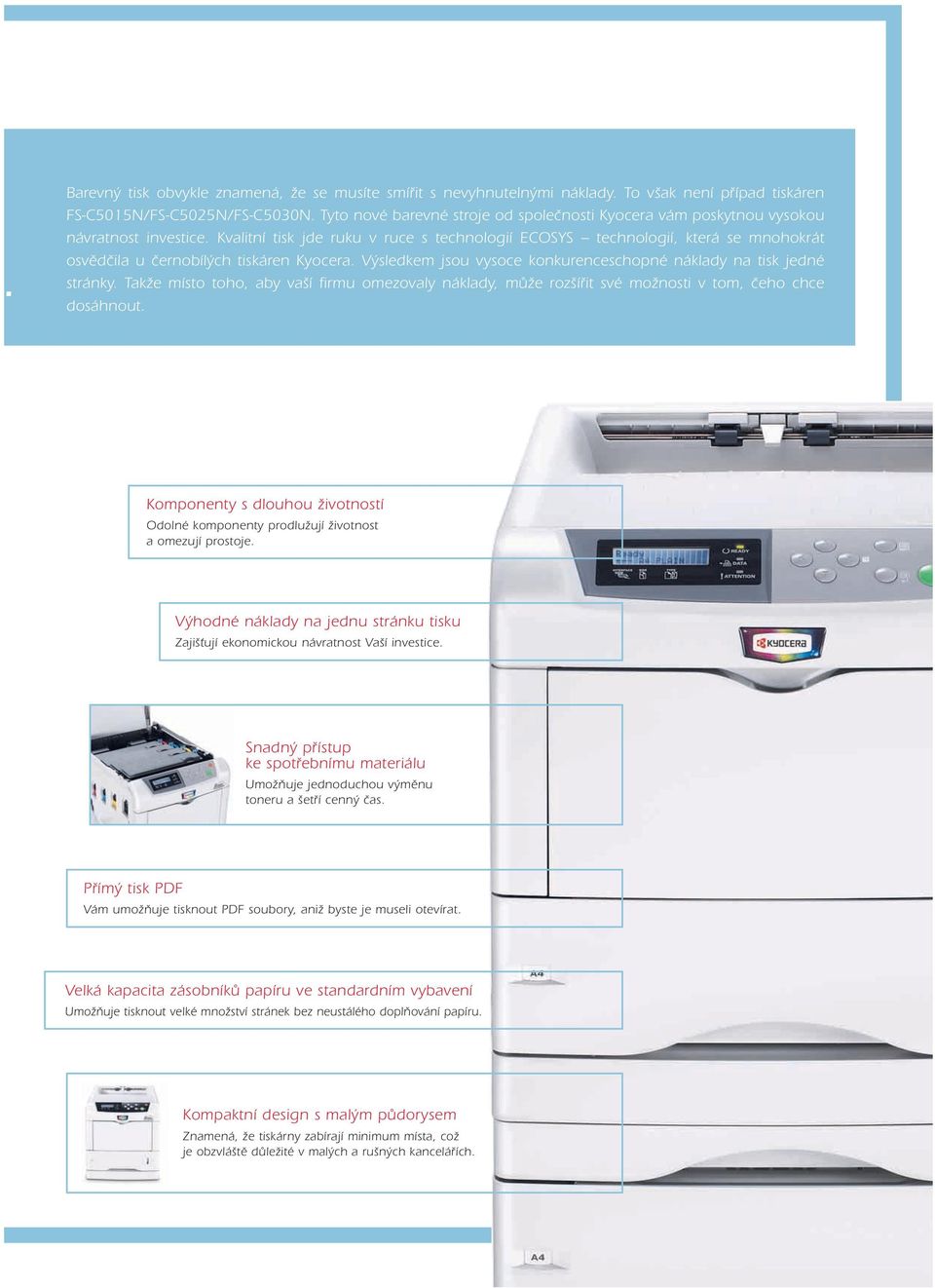 Kvalitní tisk jde ruku v ruce s technologií ECOSYS technologií, která se mnohokrát osvědčila u černobílých tiskáren Kyocera. Výsledkem jsou vysoce konkurenceschopné náklady na tisk jedné stránky.