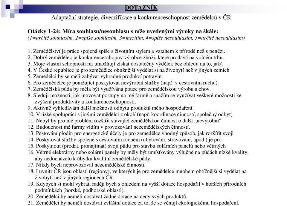 Dobrý zemědělec je konkurenceschopný výrobce zboží, které prodává na volném trhu. 3. Moje vlastní schopnosti mi umožňují získat dostatečný výdělek bez ohledu na to, jaká 4.