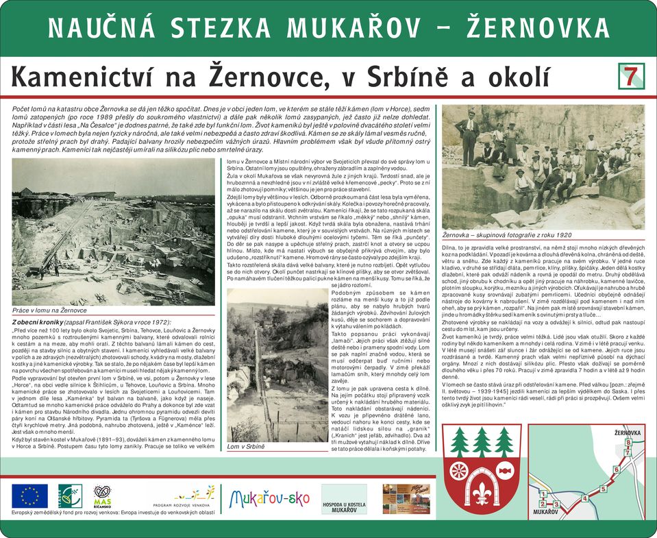 dohledat. Například v části lesa Na Česalce je dodnes patrné, že také zde byl funkční lom. Život kameníků byl ještě v polovině dvacátého století velmi těžký.