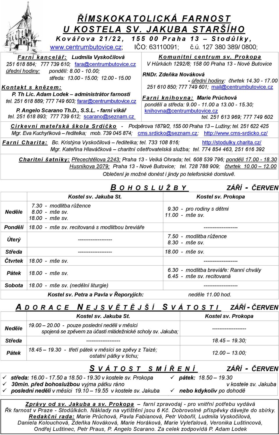 00; 12.00-15.00 K o n t a k t s k n ě z e m : P. Th Lic. Adam Lodek administrátor farnosti tel. 251 618 889; 777 749 603; farar@centrumbutovice.cz P. Angelo Scarano Th.D., S.S.L. - farní vikář tel.