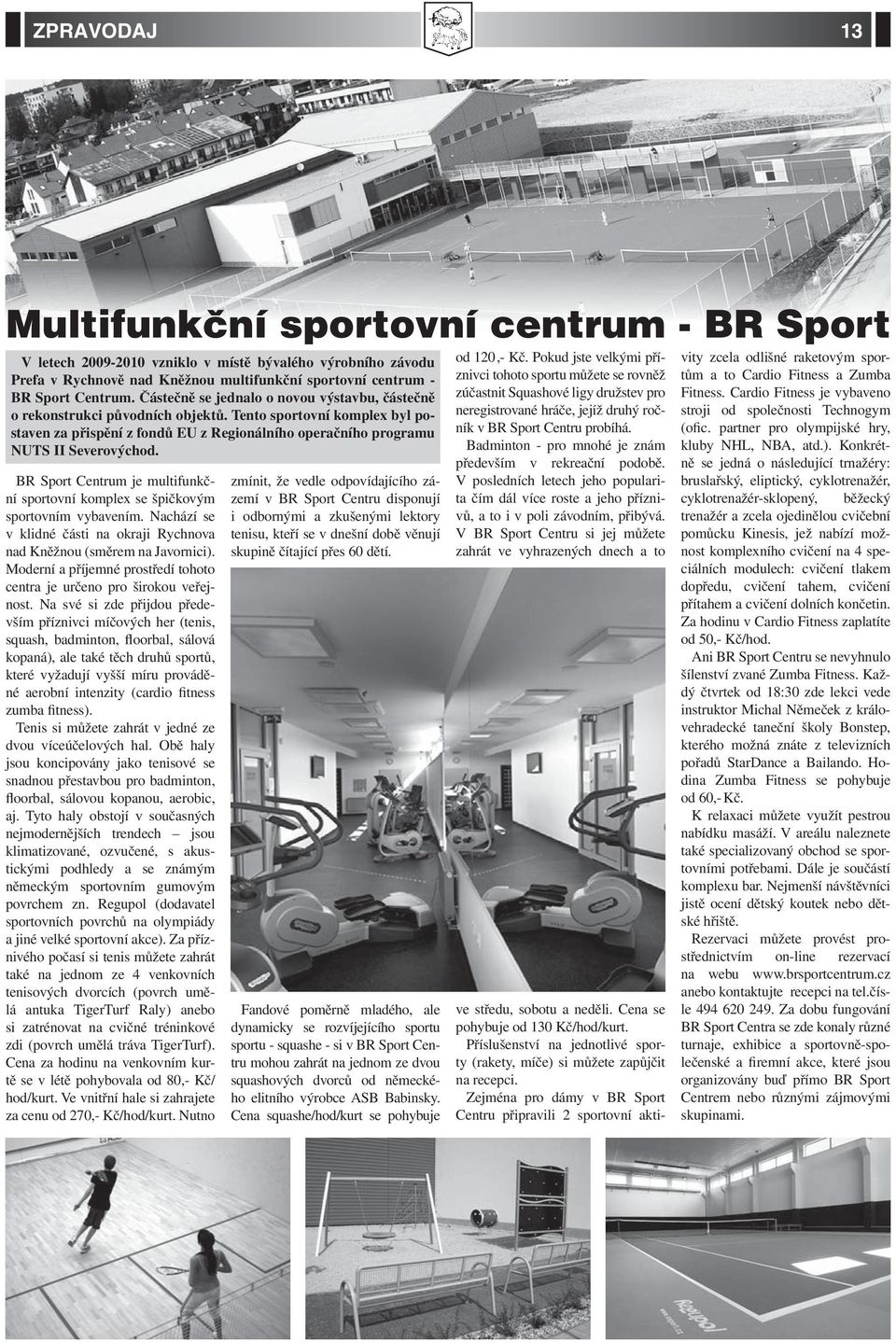 BR Sport Centrum je multifunkční sportovní komplex se špičkovým sportovním vybavením. Nachází se v klidné části na okraji Rychnova nad Kněžnou (směrem na Javornici).