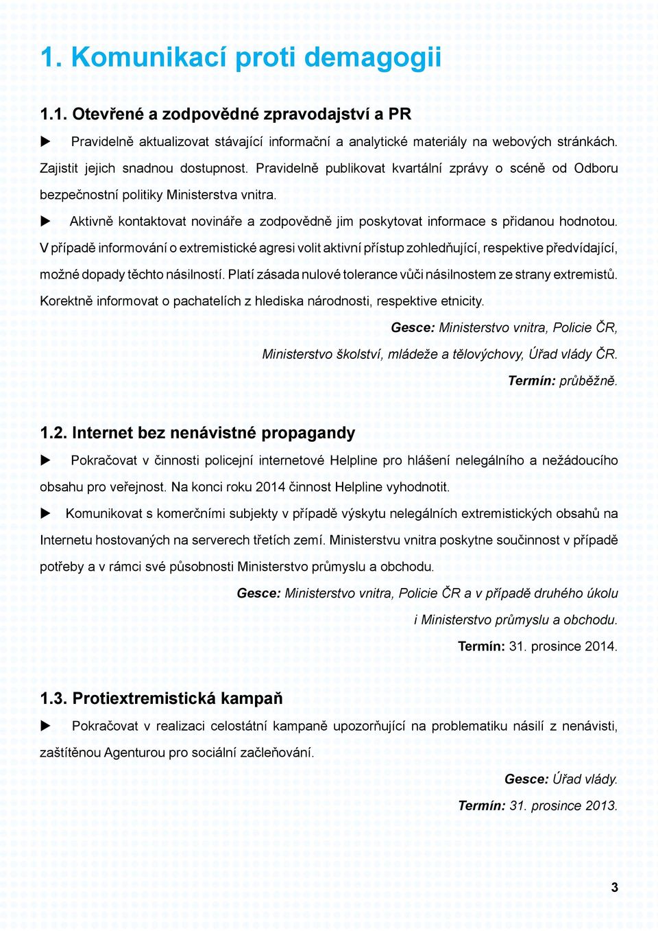 Aktivně kontaktovat novináře a zodpovědně jim poskytovat informace s přidanou hodnotou.