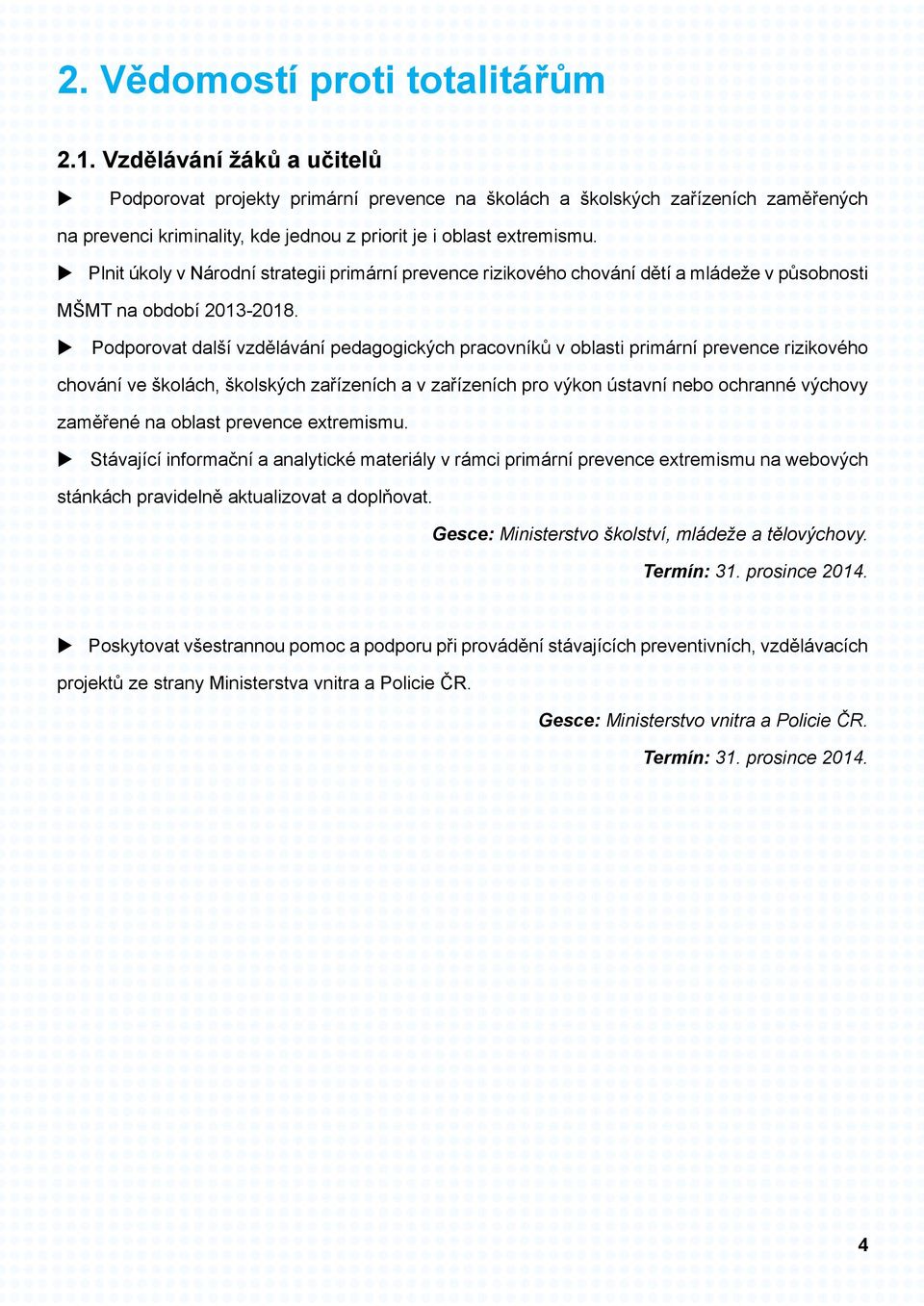 Plnit úkoly v Národní strategii primární prevence rizikového chování dětí a mládeže v působnosti MŠMT na období 2013-2018.