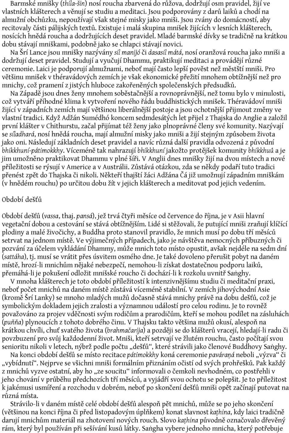 Existuje i malá skupina mnišek žijících v lesních klášterech, nosících hnědá roucha a dodržujících deset pravidel.