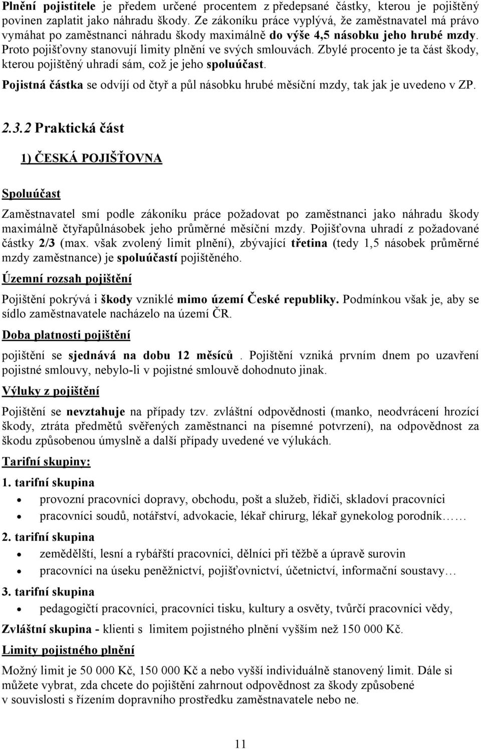 Zbylé procento je ta část škody, kterou pojištěný uhradí sám, což je jeho spoluúčast. Pojistná částka se odvíjí od čtyř a půl násobku hrubé měsíční mzdy, tak jak je uvedeno v ZP. 2.3.