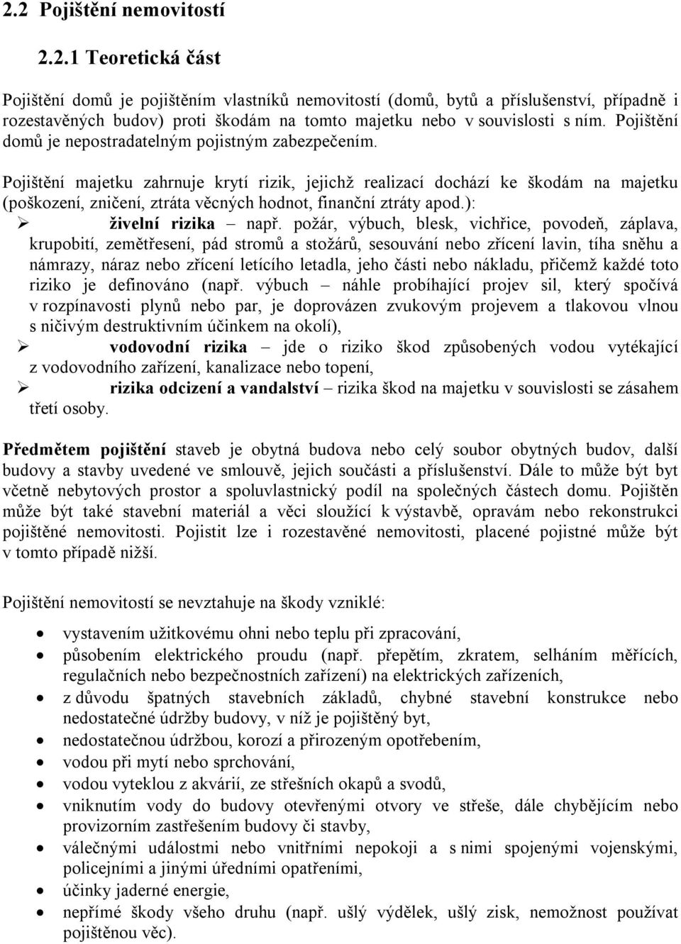 Pojištění majetku zahrnuje krytí rizik, jejichž realizací dochází ke škodám na majetku (poškození, zničení, ztráta věcných hodnot, finanční ztráty apod.): živelní rizika např.