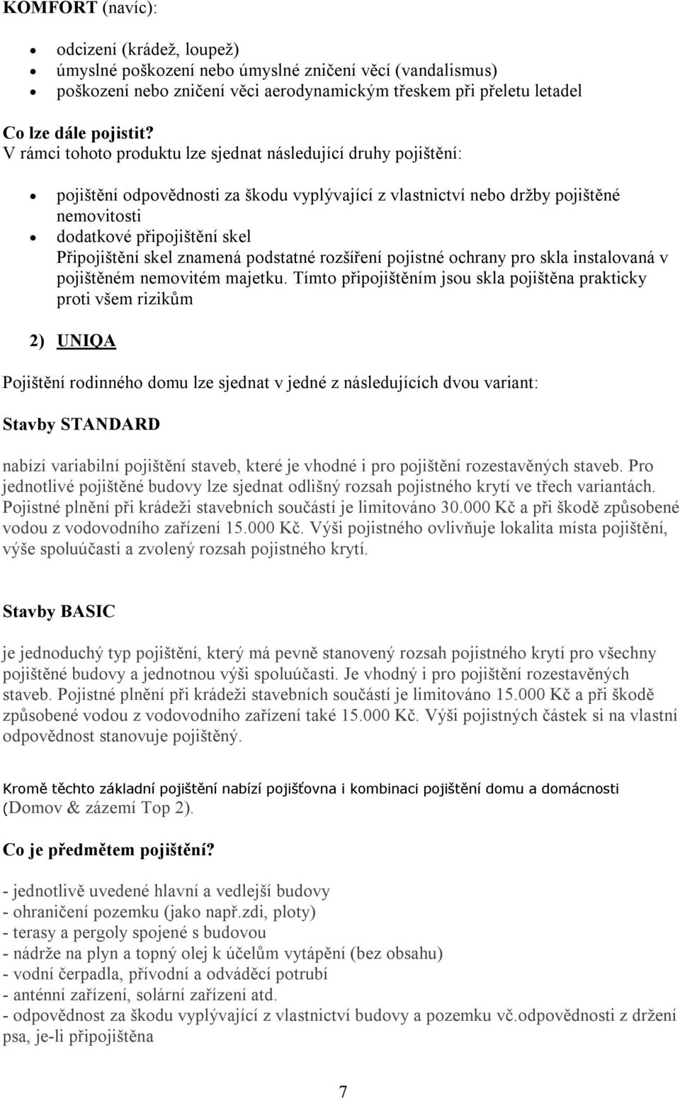 skel znamená podstatné rozšíření pojistné ochrany pro skla instalovaná v pojištěném nemovitém majetku.