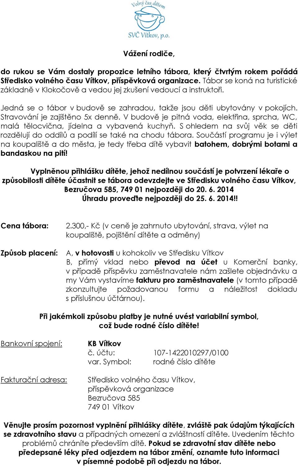 Stravování je zajištěno 5x denně. V budově je pitná voda, elektřina, sprcha, WC, malá tělocvična, jídelna a vybavená kuchyň.