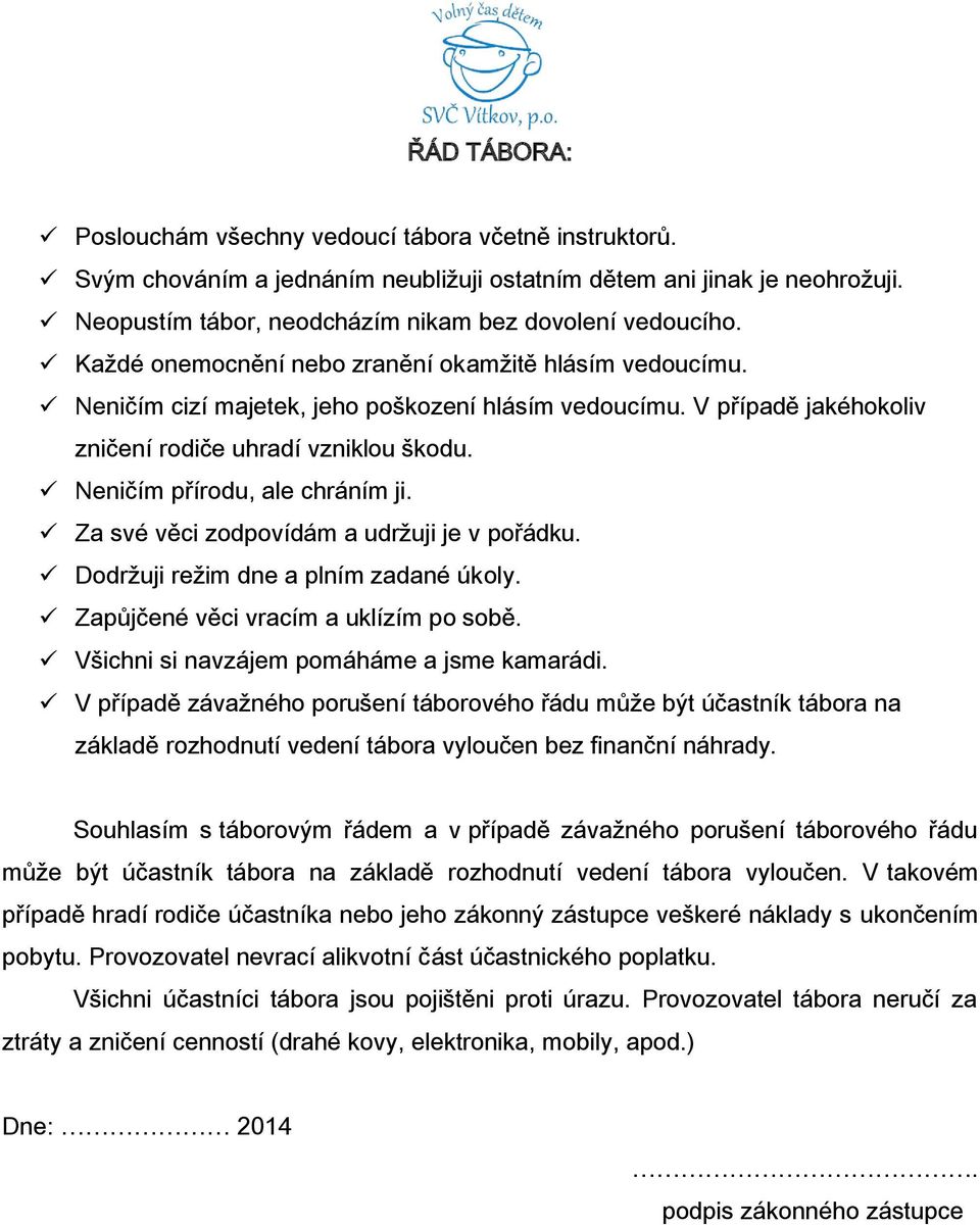 Neničím přírodu, ale chráním ji. Za své věci zodpovídám a udržuji je v pořádku. Dodržuji režim dne a plním zadané úkoly. Zapůjčené věci vracím a uklízím po sobě.