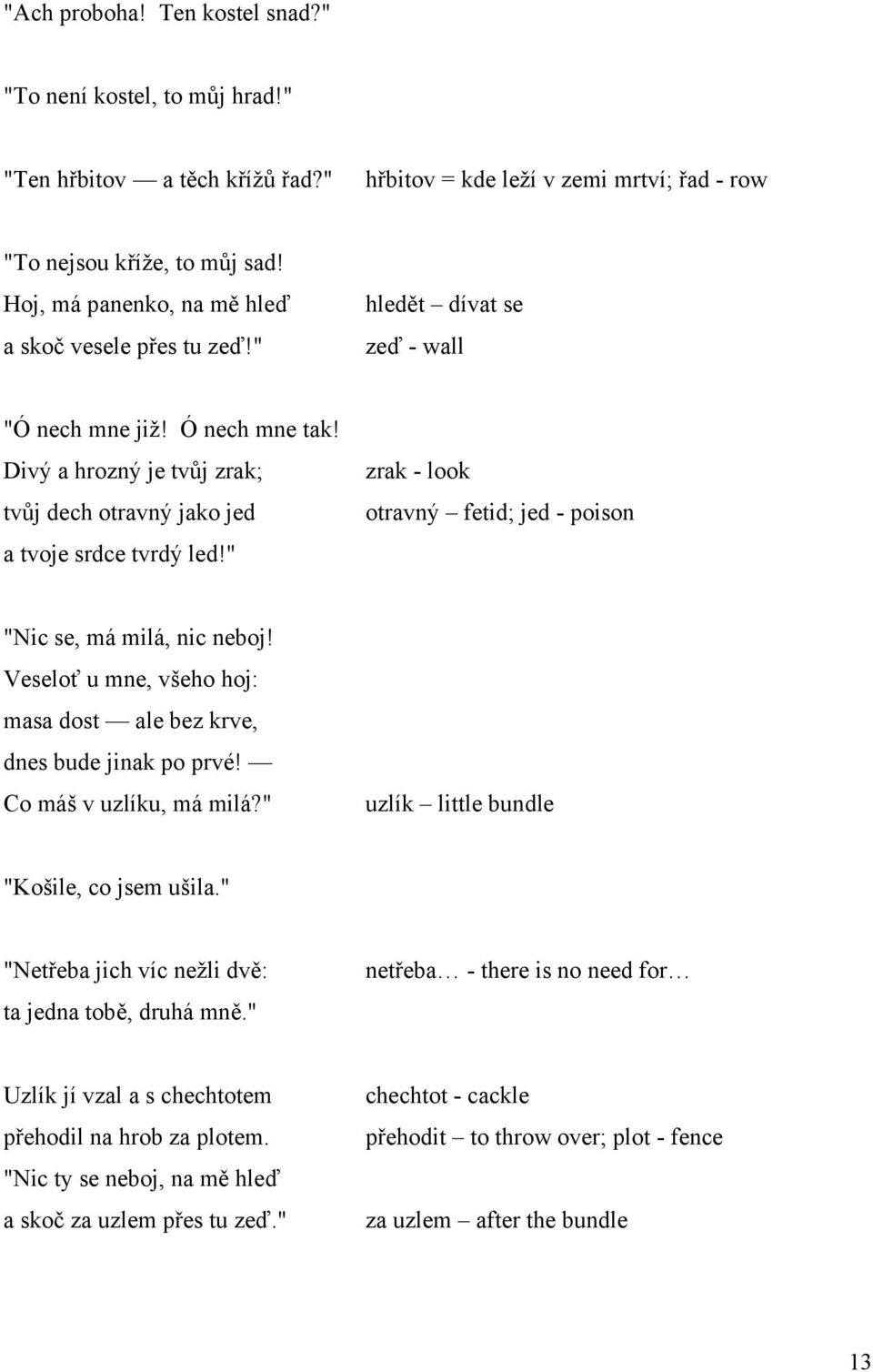 " zrak - look otravný fetid; jed - poison "Nic se, má milá, nic neboj! Veseloť u mne, všeho hoj: masa dost ale bez krve, dnes bude jinak po prvé! Co máš v uzlíku, má milá?