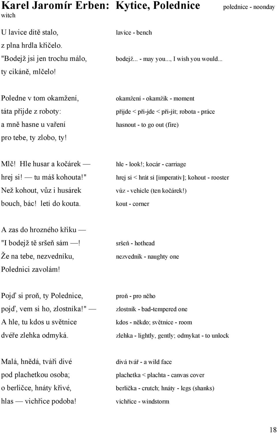 okamžení - okamžik - moment přijde < při-jde < při-jít; robota - práce hasnout - to go out (fire) Mlč! Hle husar a kočárek hrej si! tu máš kohouta!" Než kohout, vůz i husárek bouch, bác!