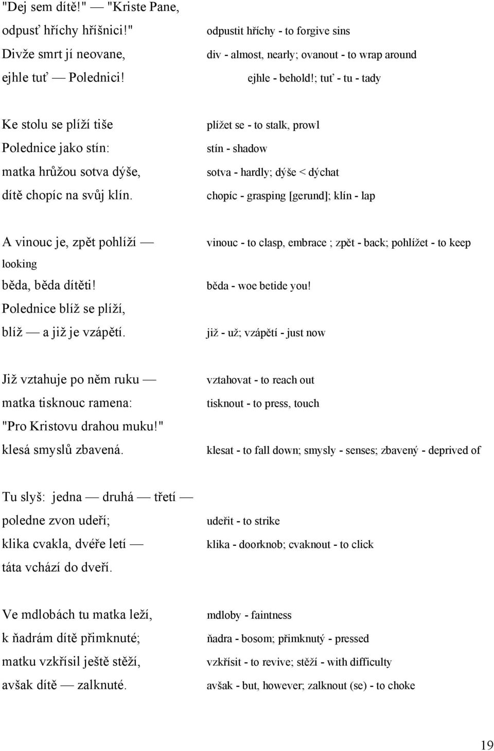 plížet se - to stalk, prowl stín - shadow sotva - hardly; dýše < dýchat chopíc - grasping [gerund]; klín - lap A vinouc je, zpět pohlíží looking běda, běda dítěti!