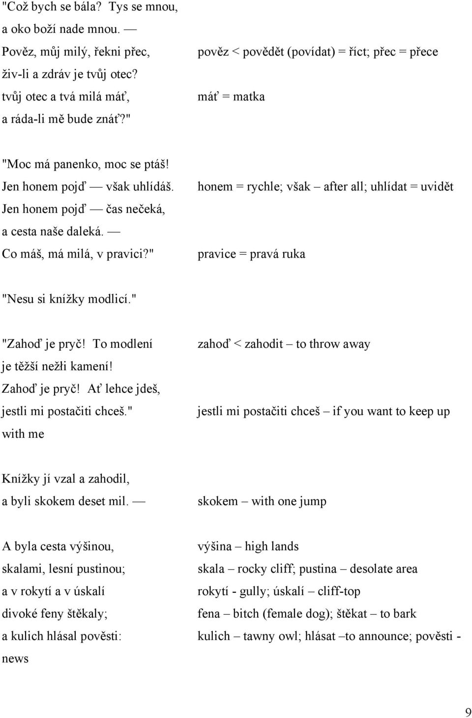 " honem = rychle; však after all; uhlídat = uvidět pravice = pravá ruka "Nesu si knížky modlicí." "Zahoď je pryč! To modlení je těžší nežłi kamení! Zahoď je pryč!