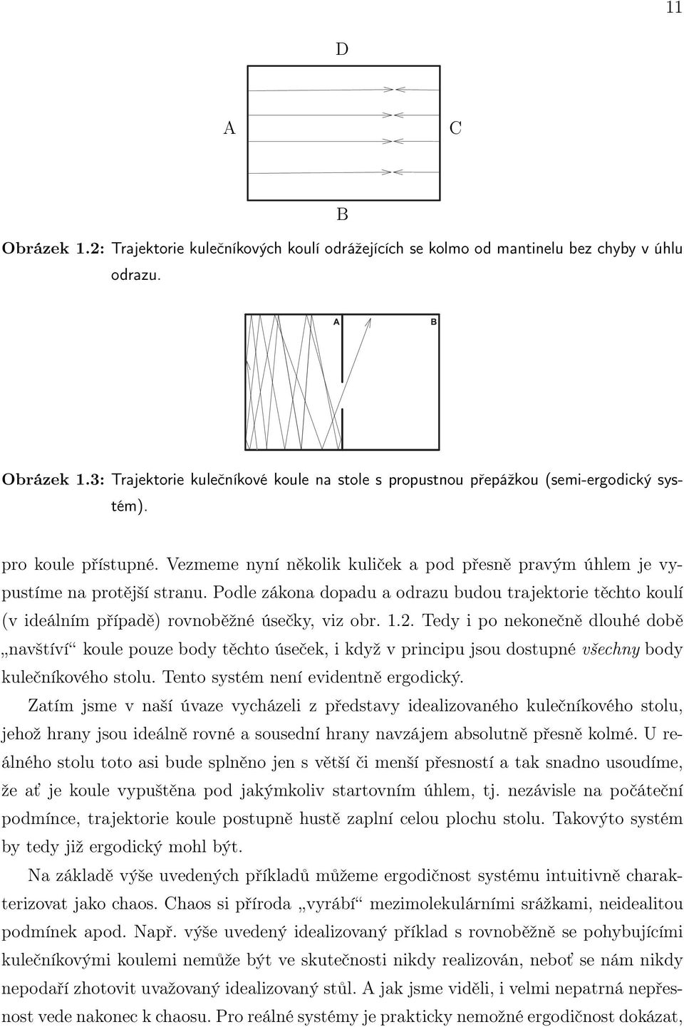 Podle zákona dopadu a odrazu budou trajektorie těchto koulí (v ideálním případě) rovnoběžné úsečky, viz obr. 1.2.