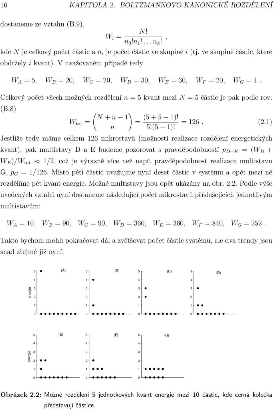 Celkový počet všech možných rozdělení n = 5 kvant mezi N = 5 částic je pak podle rov. (B.8) ( ) N + n 1 W tot = = n (5 + 5 1)! 5!(5 1)! = 126. (2.