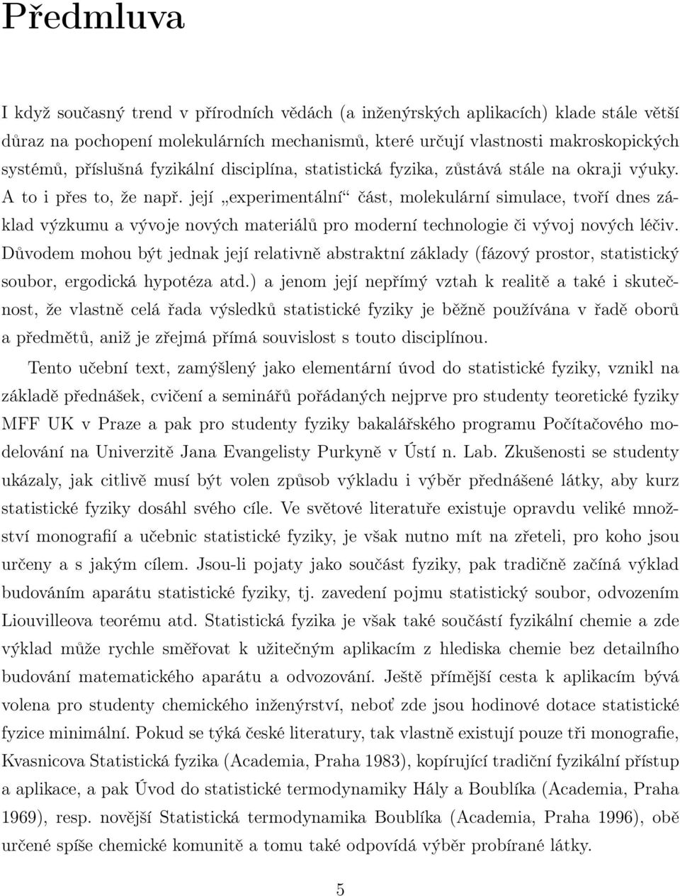 její experimentální část, molekulární simulace, tvoří dnes základ výzkumu a vývoje nových materiálů pro moderní technologie či vývoj nových léčiv.