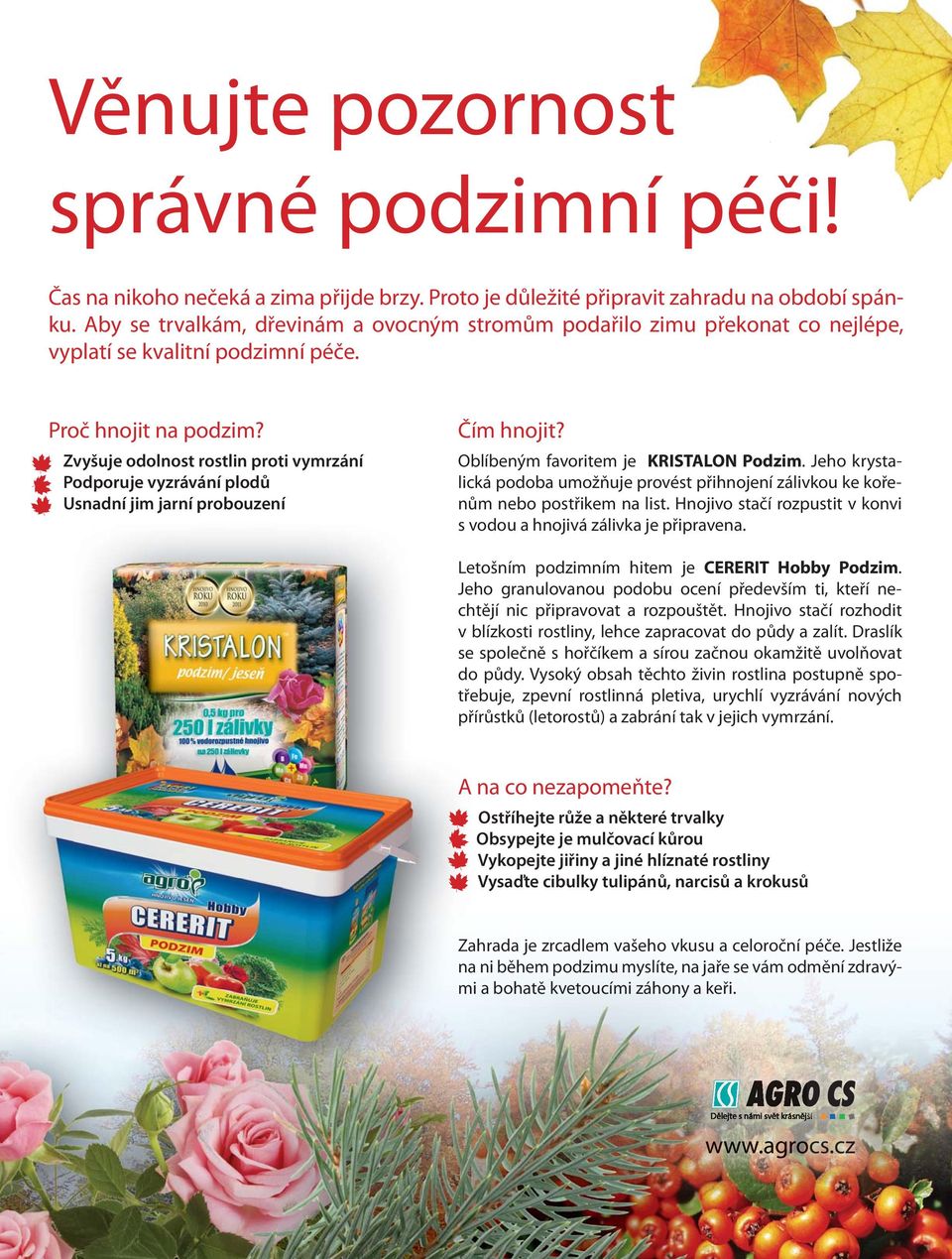 Zvyšuje odolnost rostlin proti vymrzání Podporuje vyzrávání plodů Usnadní jim jarní probouzení Čím hnojit? Oblíbeným favoritem je KRISTALON Podzim.