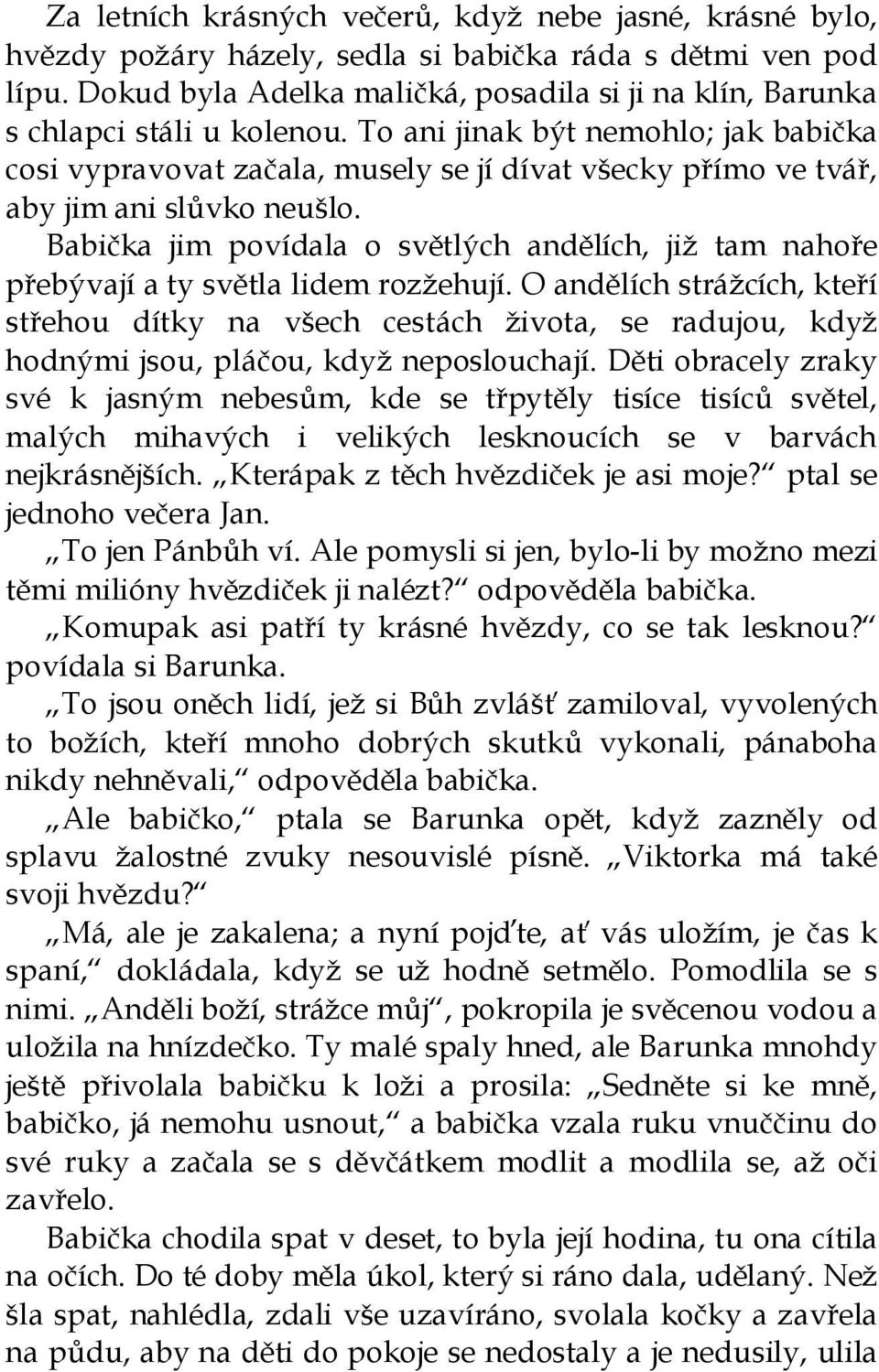 To ani jinak být nemohlo; jak babička cosi vypravovat začala, musely se jí dívat všecky přímo ve tvář, aby jim ani slůvko neušlo.