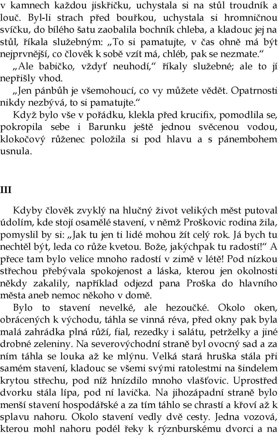 k sobě vzít má, chléb, pak se nezmate. Ale babičko, vždyť neuhodí, říkaly služebné; ale to jí nepřišly vhod. Jen pánbůh je všemohoucí, co vy můžete vědět. Opatrnosti nikdy nezbývá, to si pamatujte.