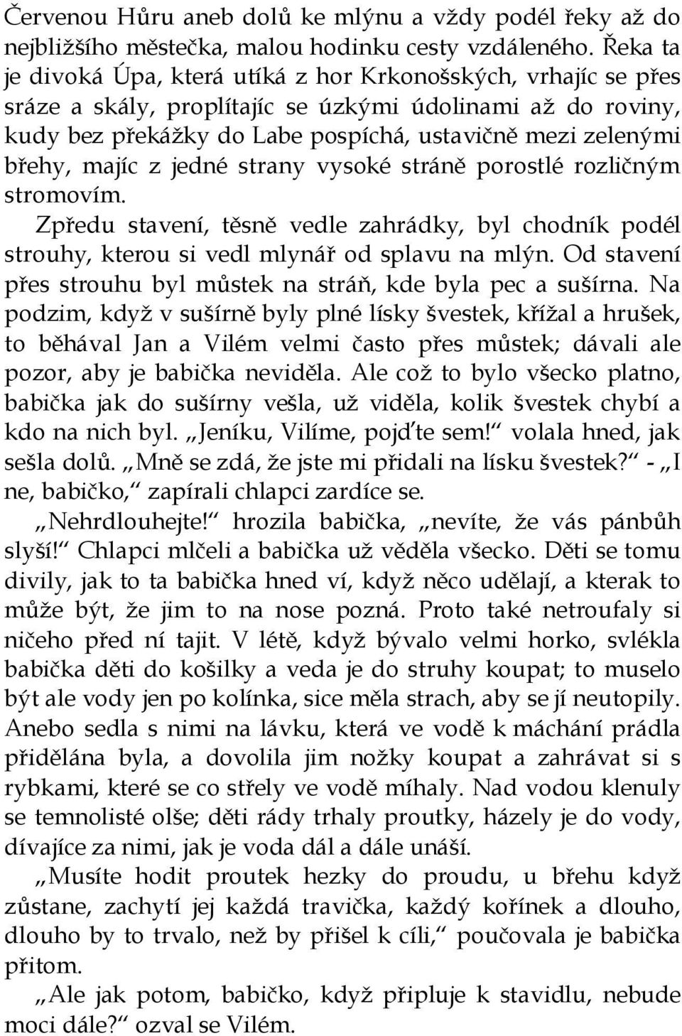 majíc z jedné strany vysoké stráně porostlé rozličným stromovím. Zpředu stavení, těsně vedle zahrádky, byl chodník podél strouhy, kterou si vedl mlynář od splavu na mlýn.