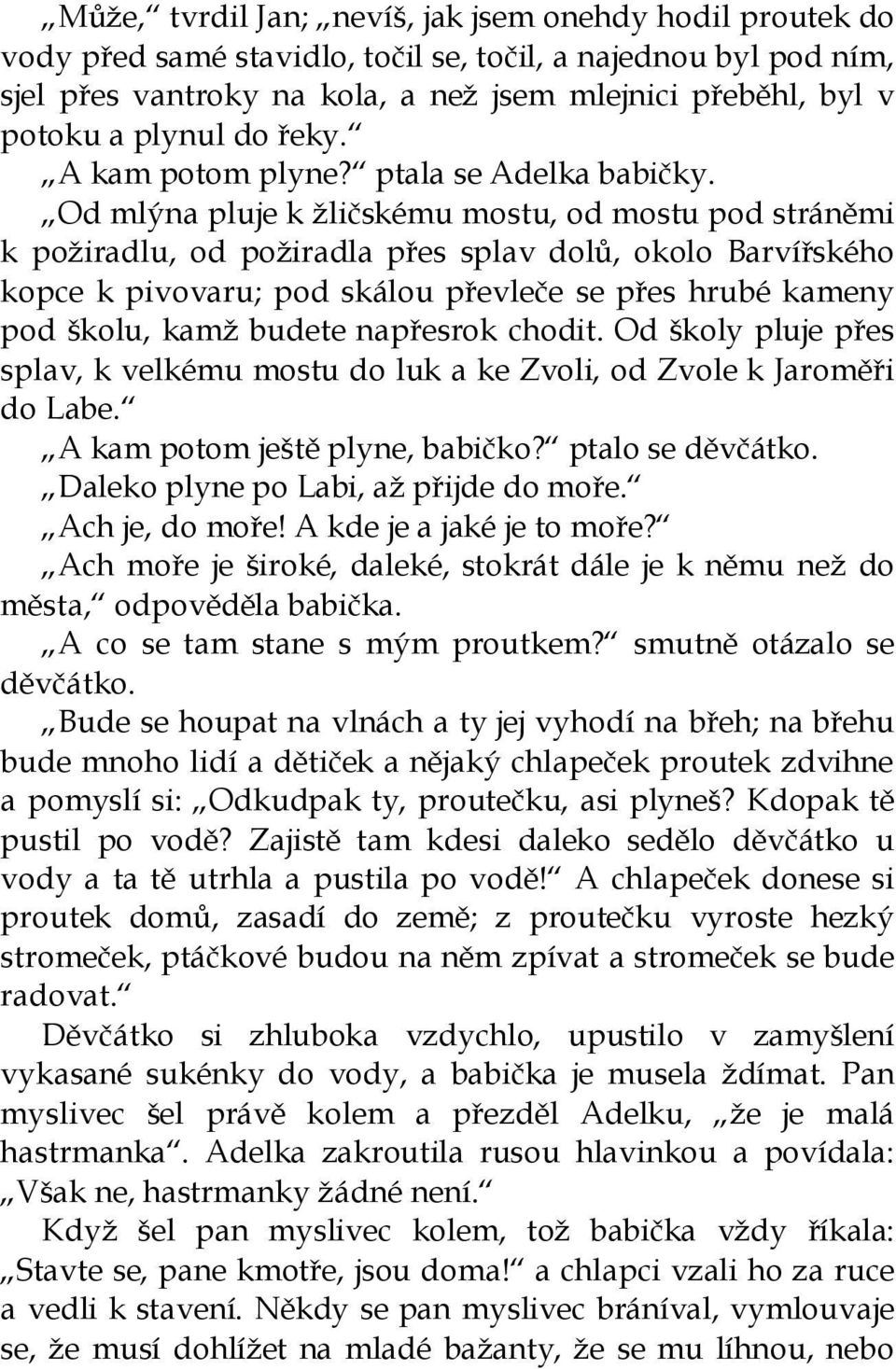 Od mlýna pluje k žličskému mostu, od mostu pod stráněmi k požiradlu, od požiradla přes splav dolů, okolo Barvířského kopce k pivovaru; pod skálou převleče se přes hrubé kameny pod školu, kamž budete