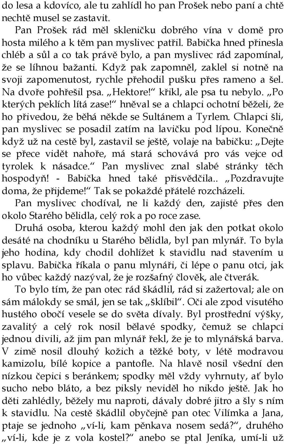 Když pak zapomněl, zaklel si notně na svoji zapomenutost, rychle přehodil pušku přes rameno a šel. Na dvoře pohřešil psa. Hektore! křikl, ale psa tu nebylo. Po kterých peklích lítá zase!