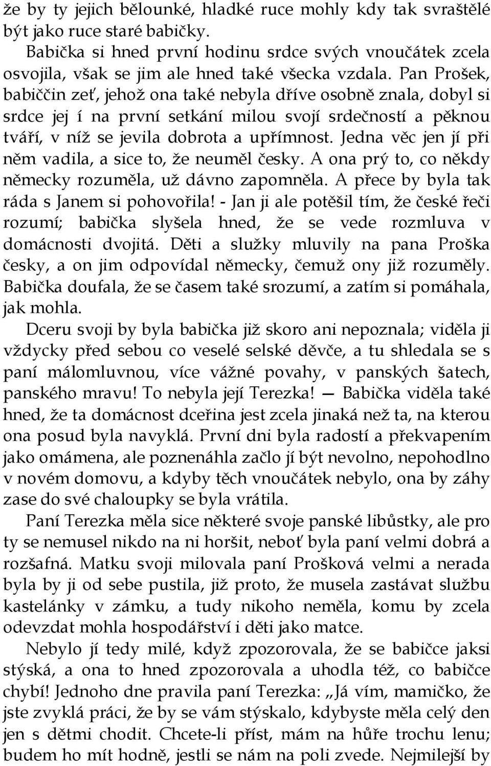 Jedna věc jen jí při něm vadila, a sice to, že neuměl česky. A ona prý to, co někdy německy rozuměla, už dávno zapomněla. A přece by byla tak ráda s Janem si pohovořila!