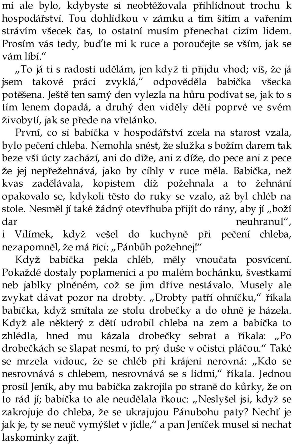 Ještě ten samý den vylezla na hůru podívat se, jak to s tím lenem dopadá, a druhý den viděly děti poprvé ve svém živobytí, jak se přede na vřetánko.